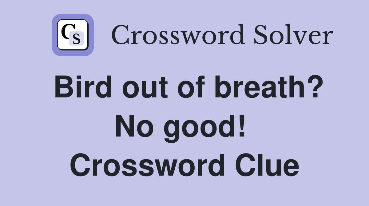 Bird out of breath? No good!  Crossword Clue