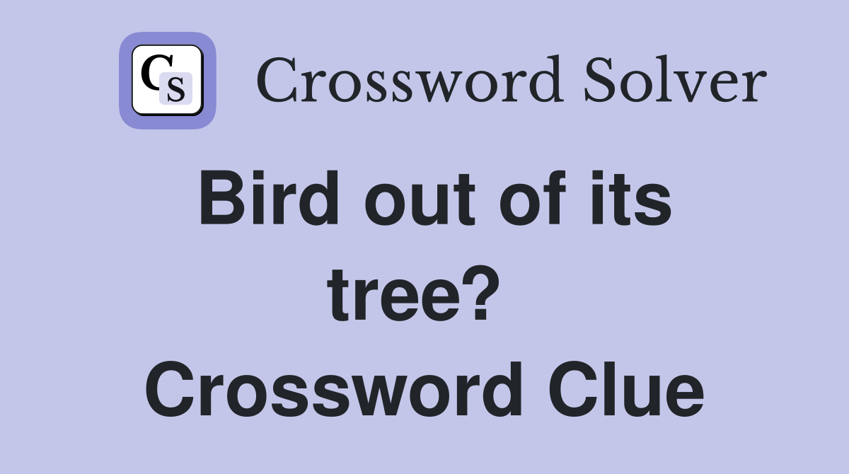 Bird out of its tree?  Crossword Clue