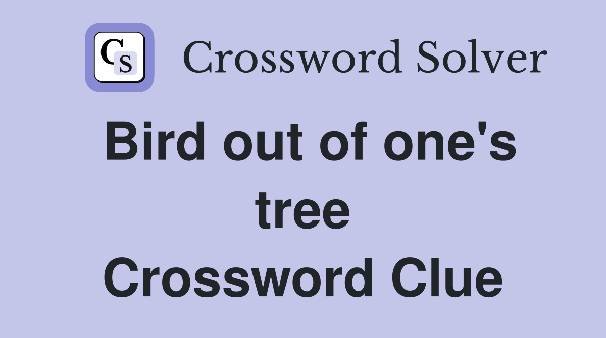 Bird out of one's tree Crossword Clue