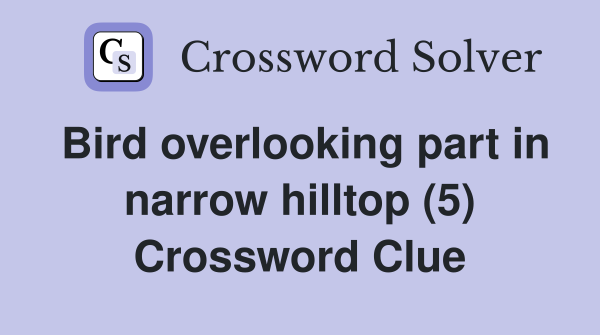 Bird overlooking part in narrow hilltop (5) Crossword Clue