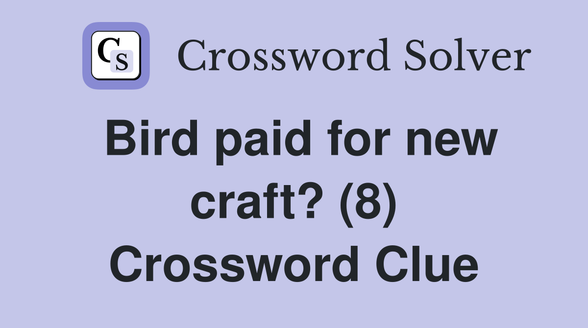 Bird paid for new craft? (8) Crossword Clue