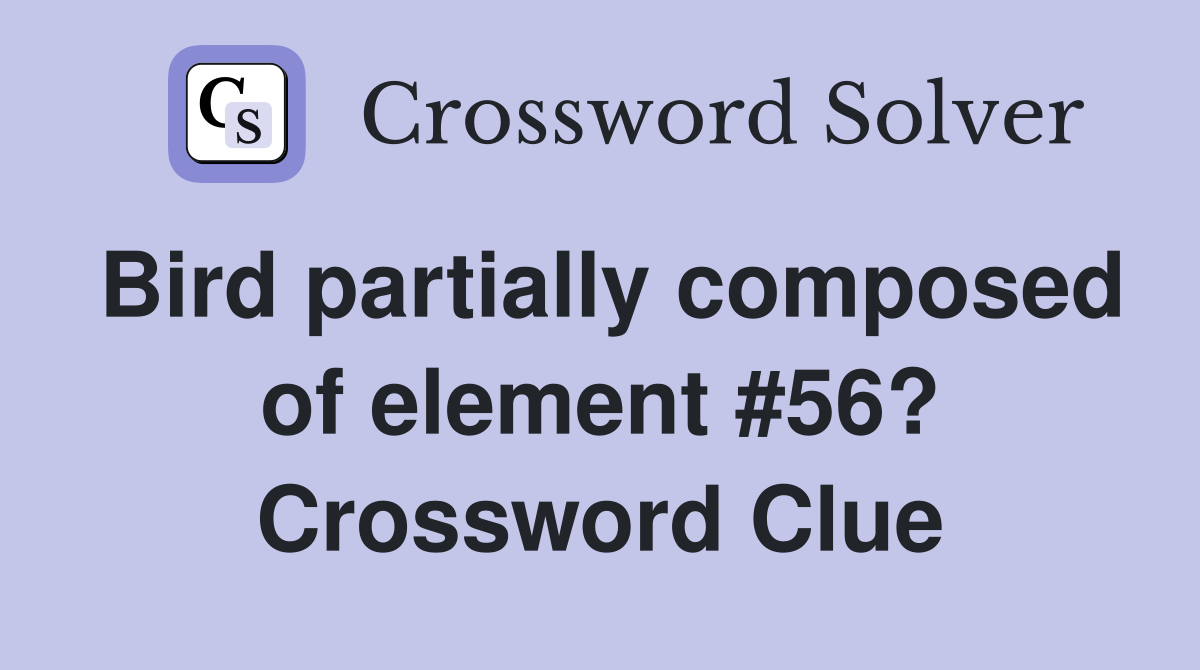 Bird partially composed of element #56? Crossword Clue