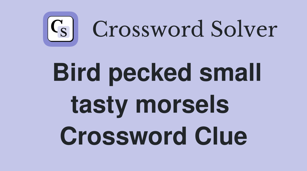 Bird pecked small tasty morsels  Crossword Clue