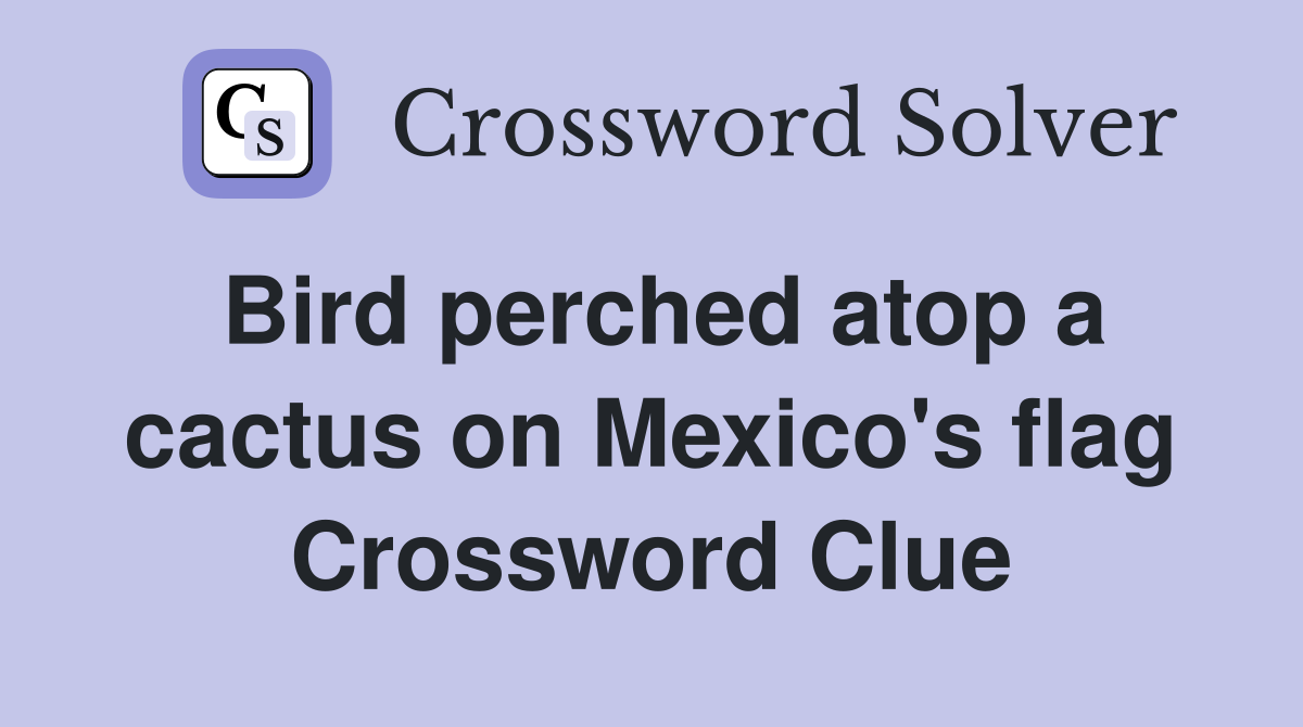 Bird perched atop a cactus on Mexico's flag Crossword Clue