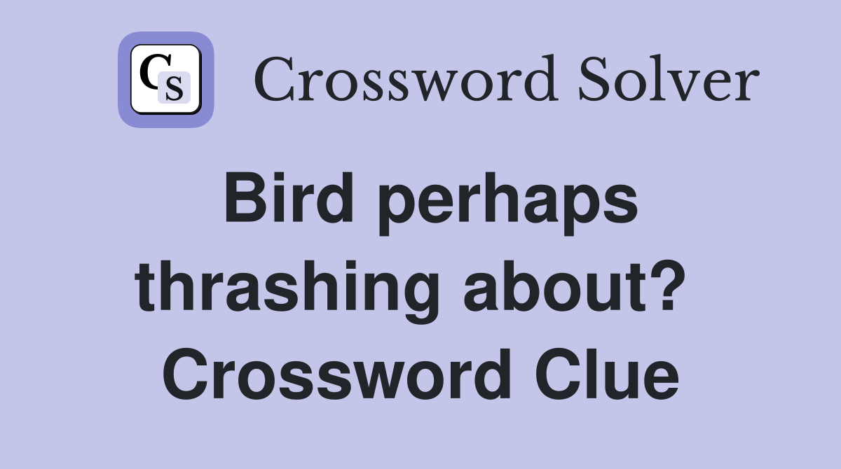 Bird perhaps thrashing about?  Crossword Clue