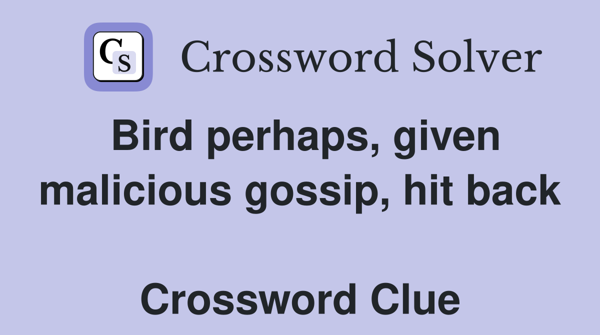 Bird perhaps, given malicious gossip, hit back  Crossword Clue