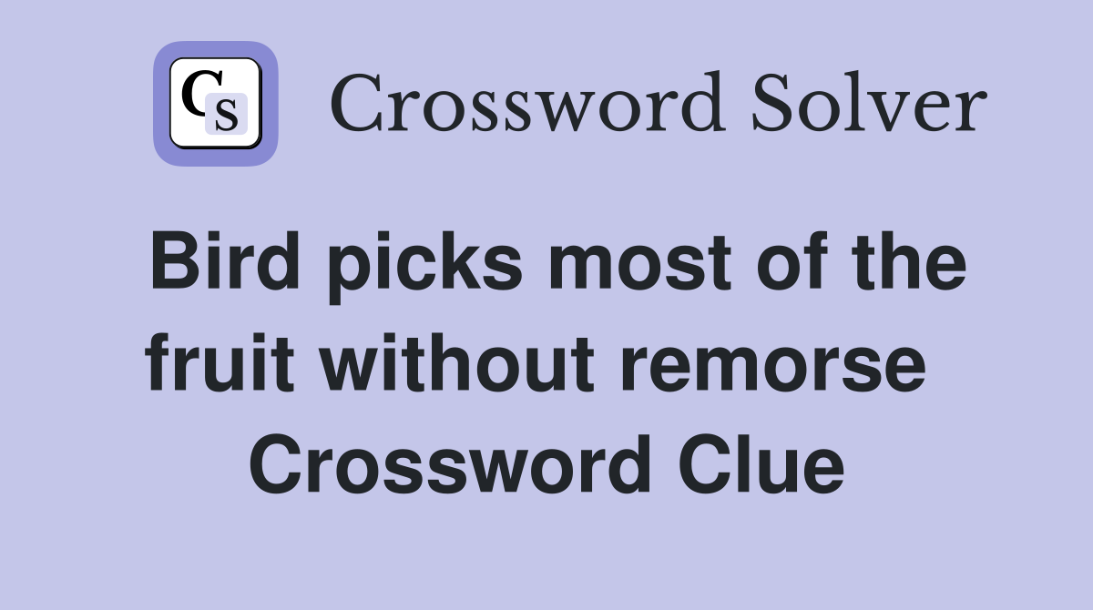 Bird picks most of the fruit without remorse  Crossword Clue