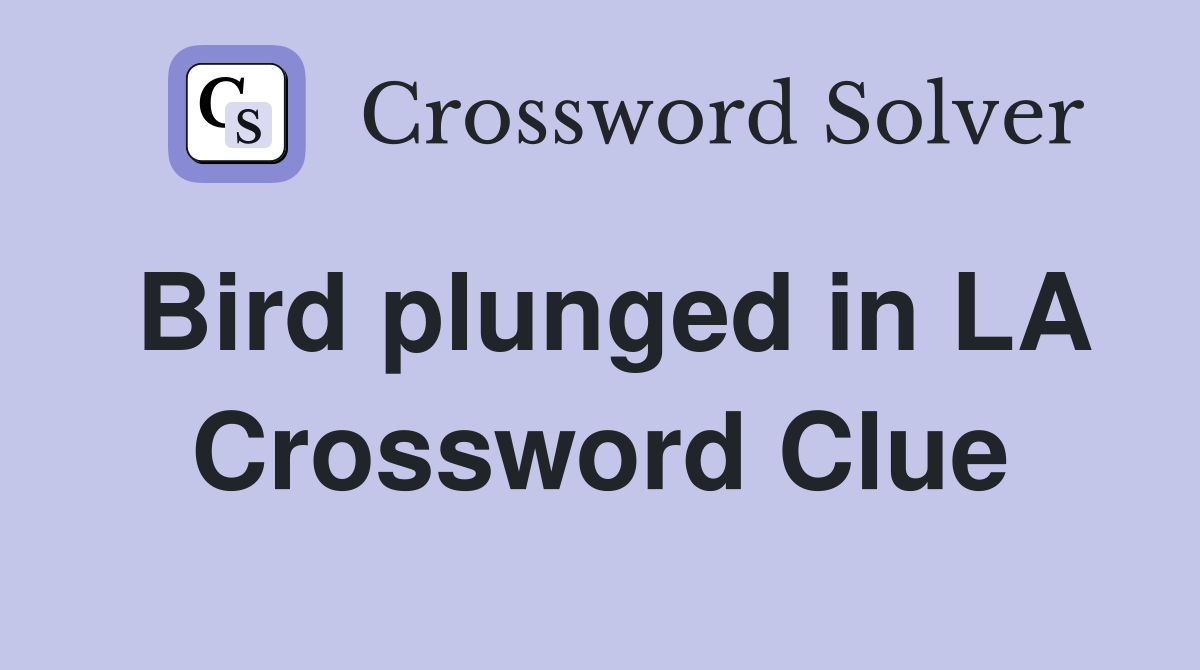 Bird plunged in LA Crossword Clue