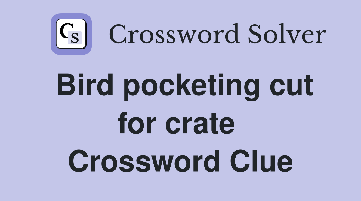Bird pocketing cut for crate  Crossword Clue
