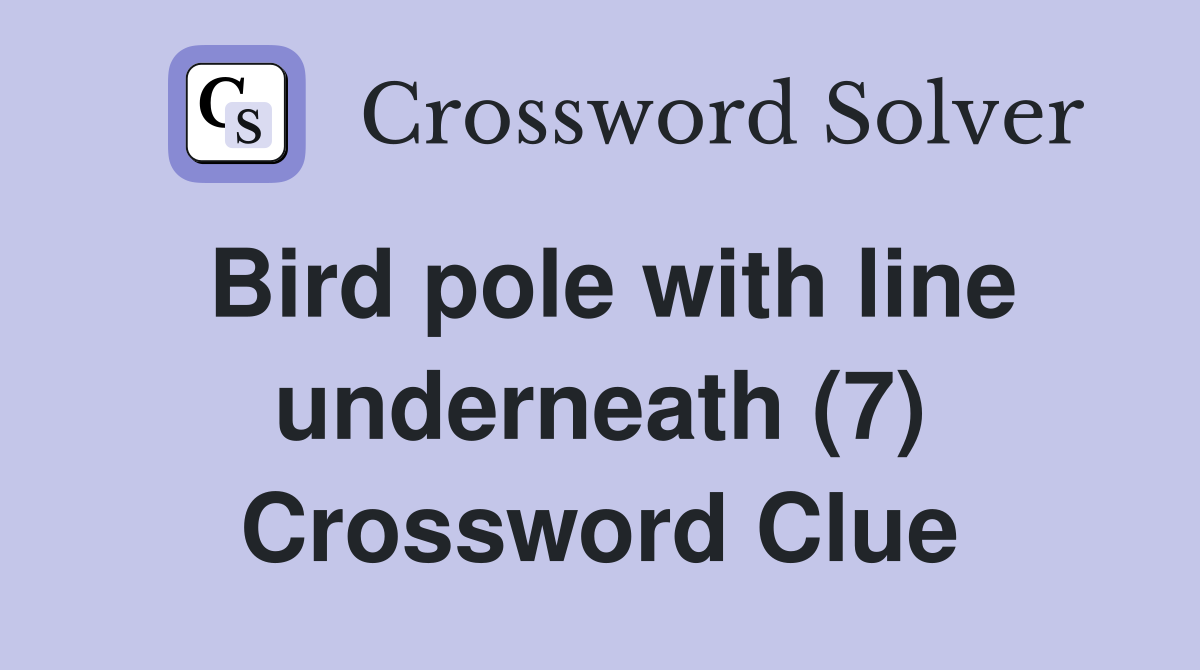 Bird pole with line underneath (7) Crossword Clue