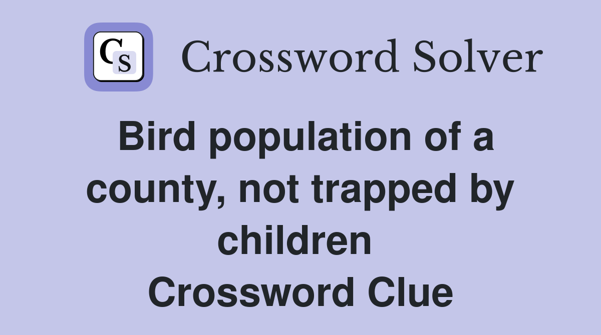 Bird population of a county, not trapped by children  Crossword Clue