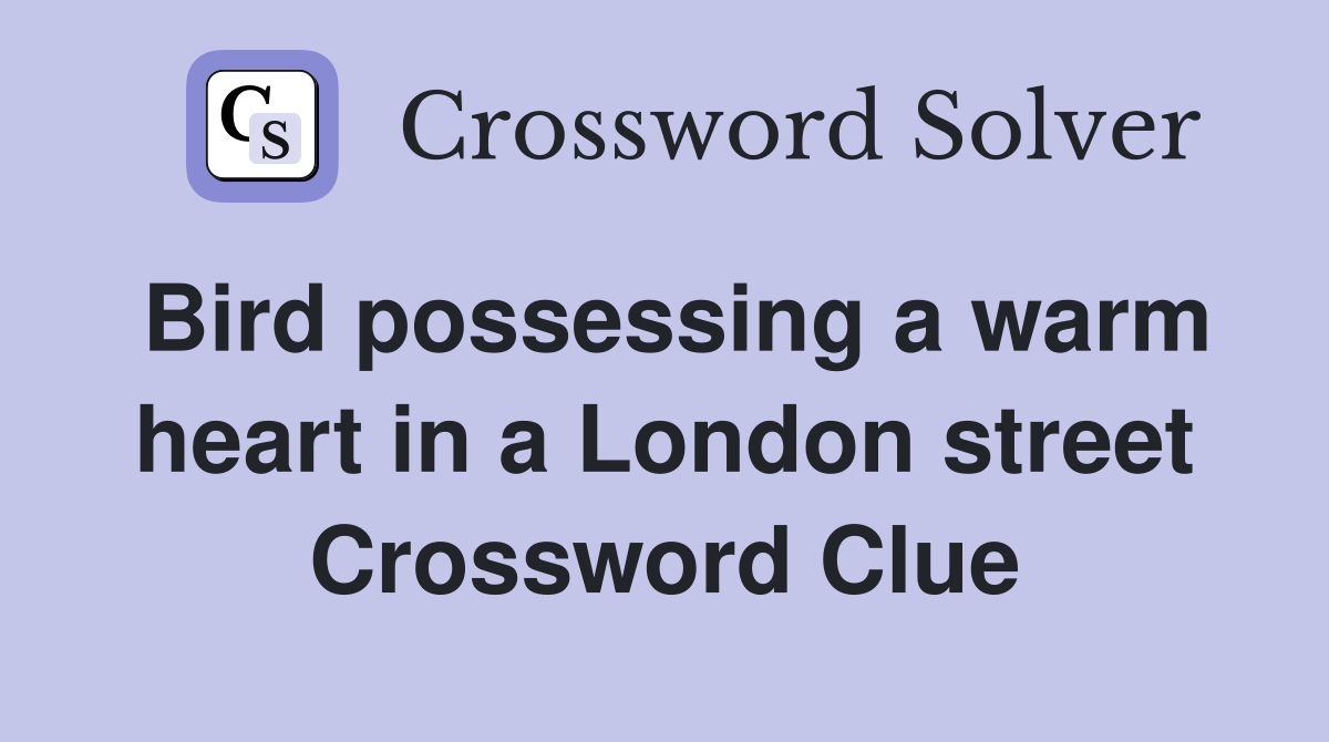 Bird possessing a warm heart in a London street Crossword Clue