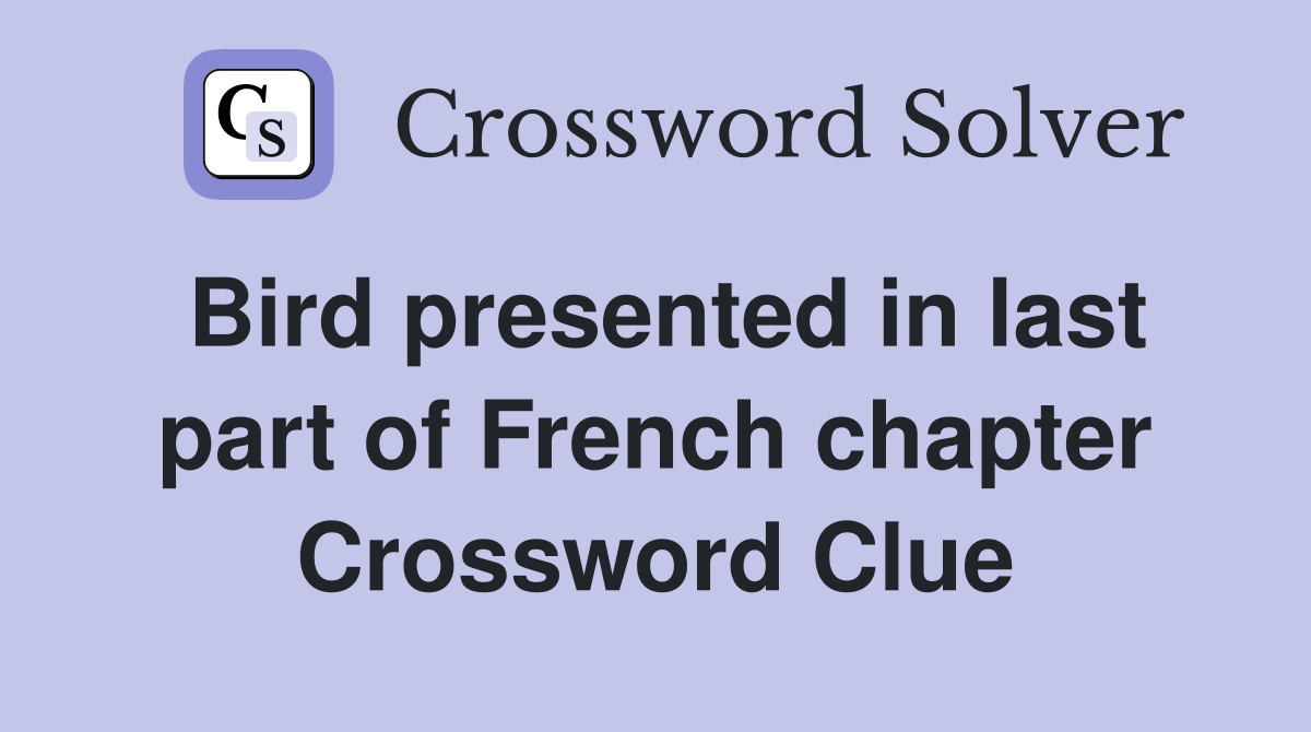 Bird presented in last part of French chapter Crossword Clue