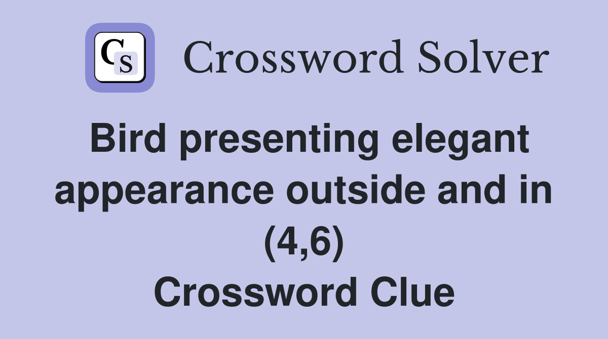 Bird presenting elegant appearance outside and in (4,6) Crossword Clue