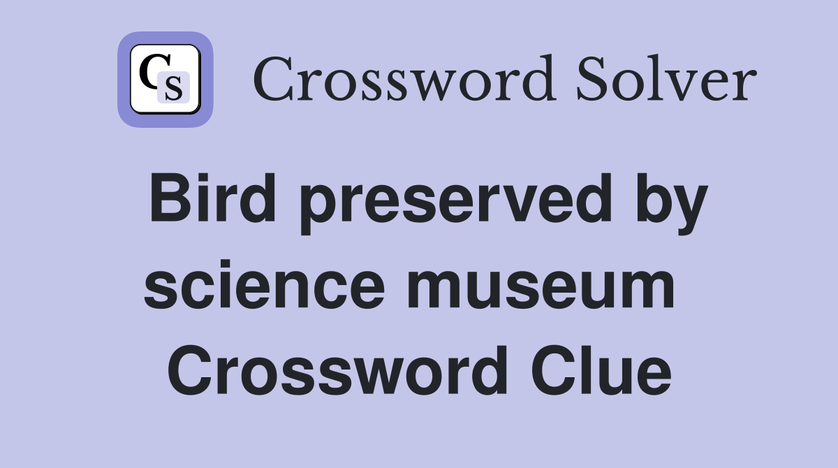 Bird preserved by science museum  Crossword Clue