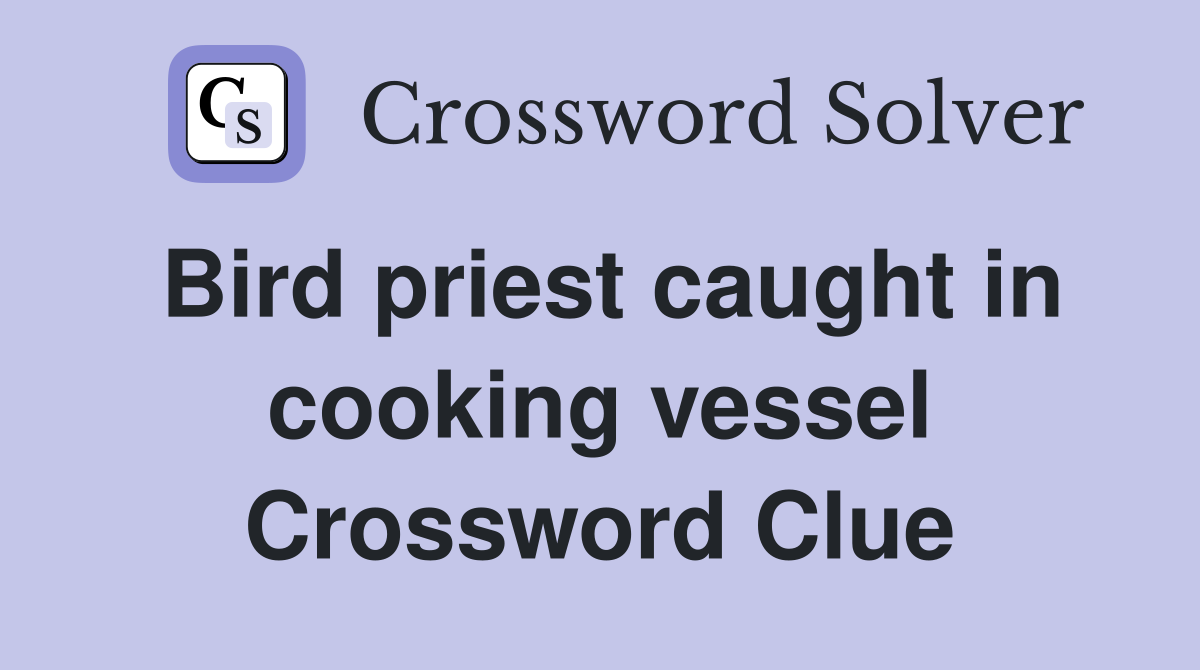Bird priest caught in cooking vessel Crossword Clue