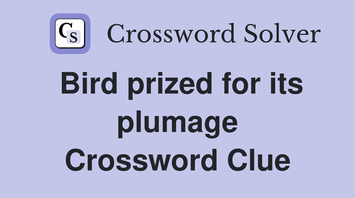 Bird prized for its plumage Crossword Clue