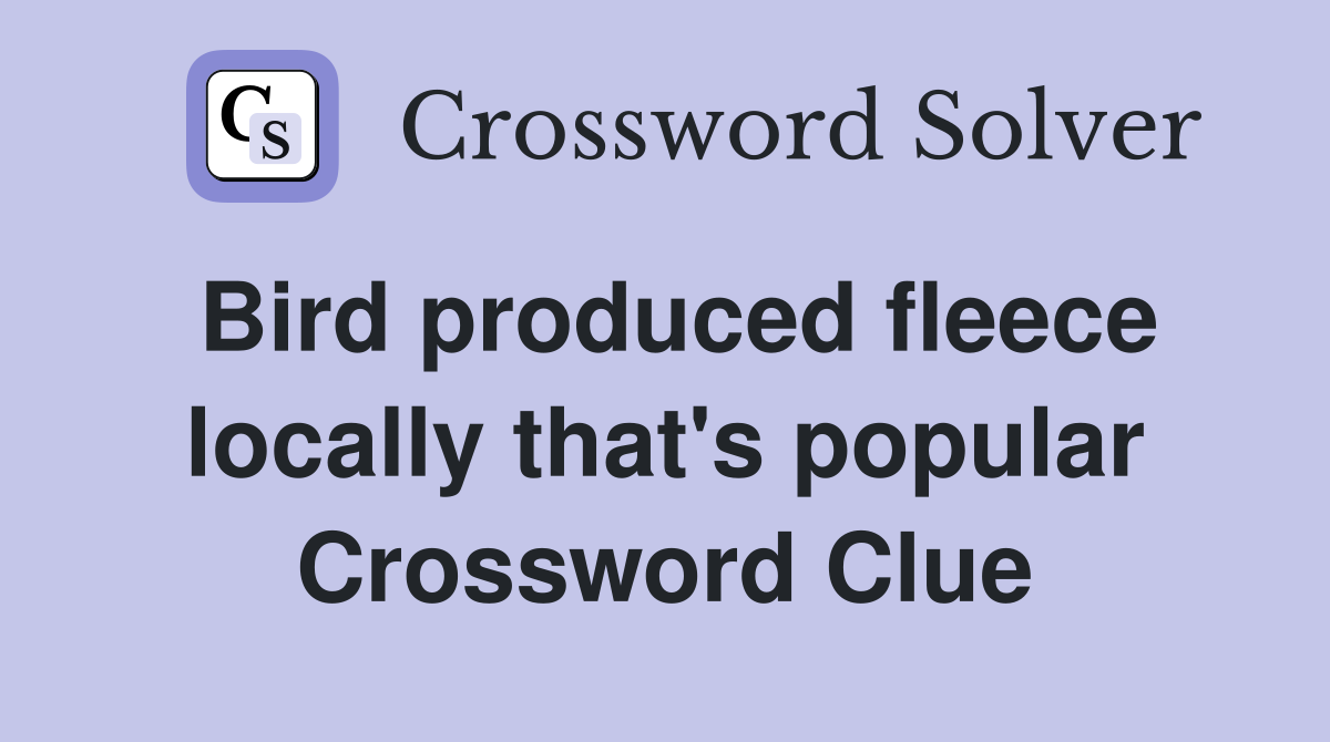 Bird produced fleece locally that's popular Crossword Clue