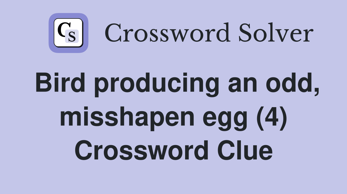 Bird producing an odd, misshapen egg (4) Crossword Clue