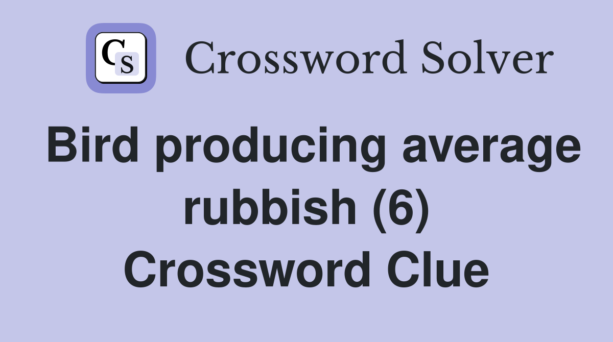 Bird producing average rubbish (6) Crossword Clue