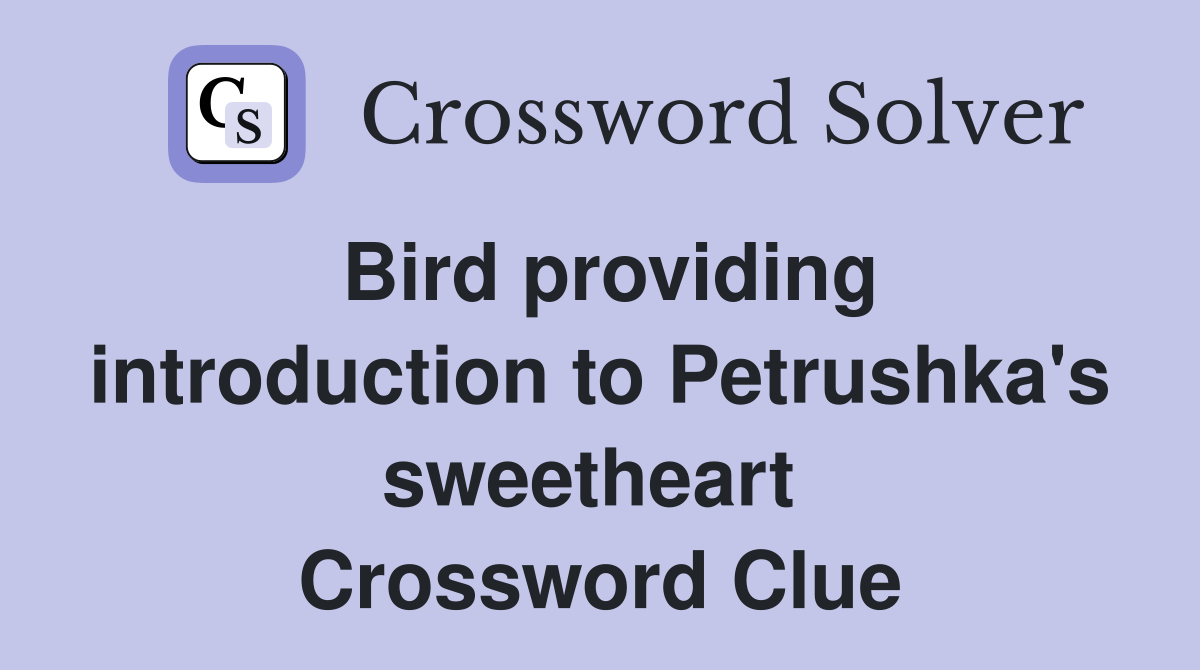 Bird providing introduction to Petrushka's sweetheart  Crossword Clue