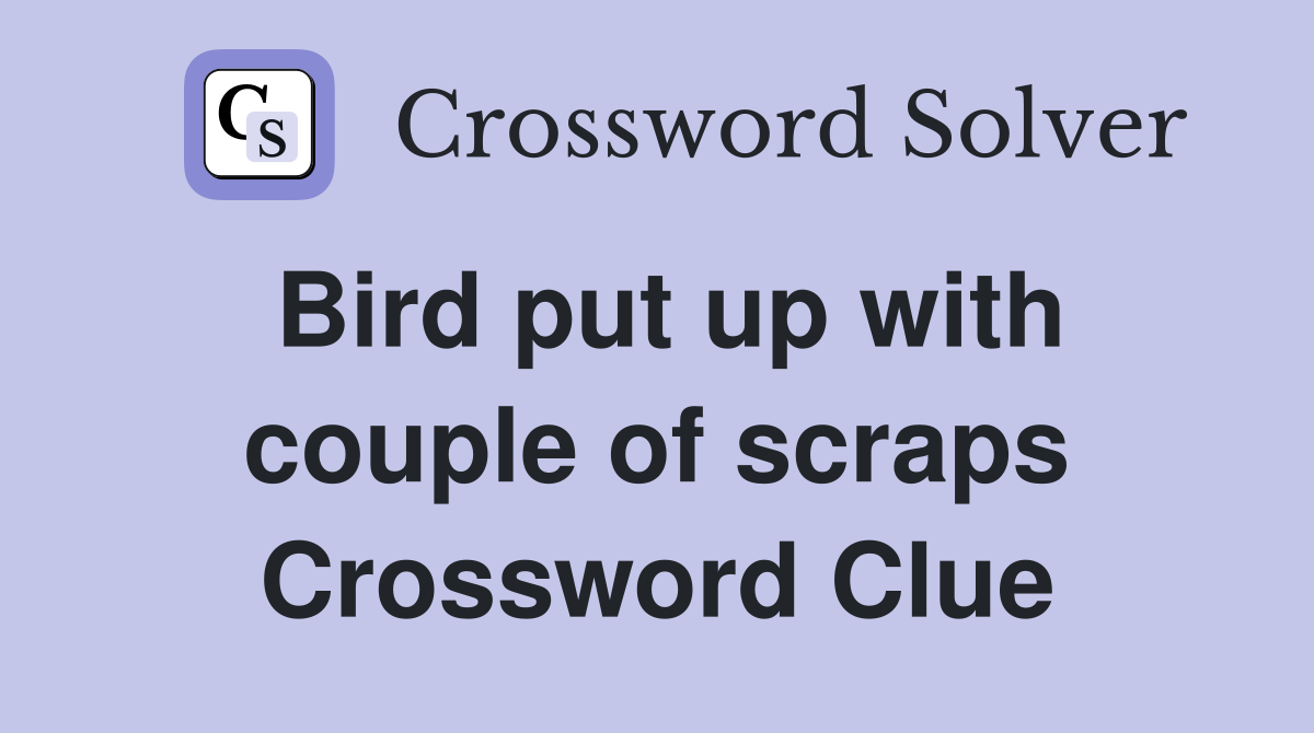 Bird put up with couple of scraps Crossword Clue