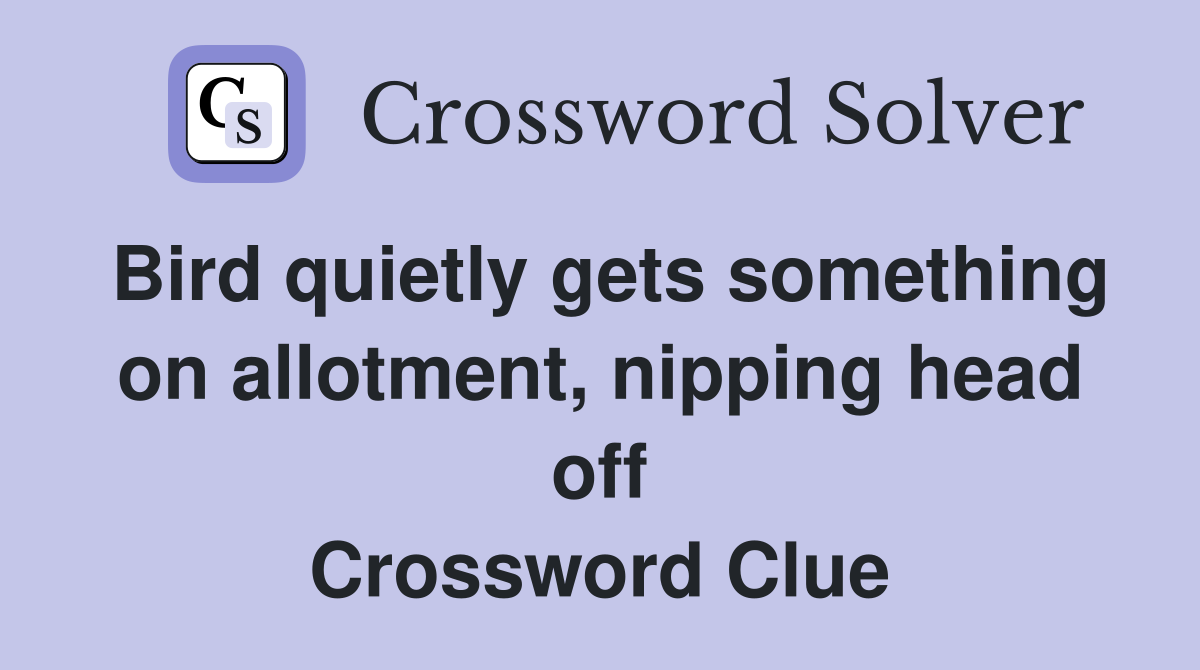 Bird quietly gets something on allotment, nipping head off Crossword Clue
