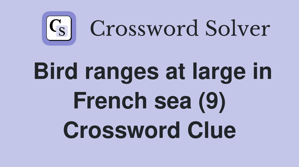 Bird ranges at large in French sea (9) Crossword Clue