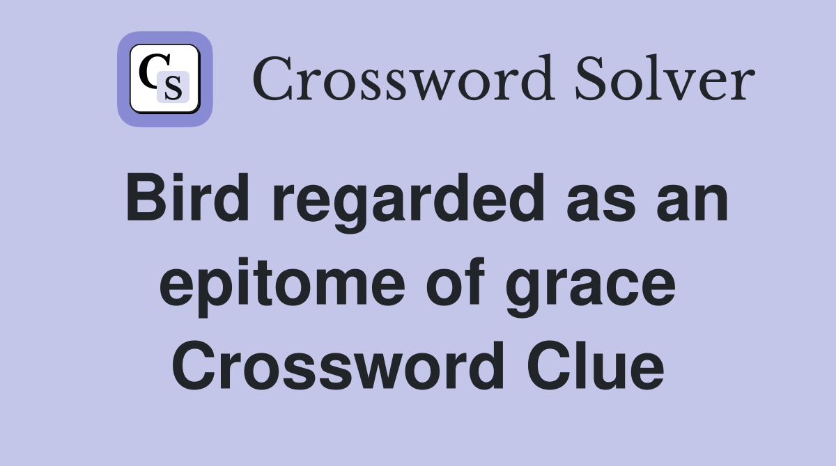 Bird regarded as an epitome of grace Crossword Clue