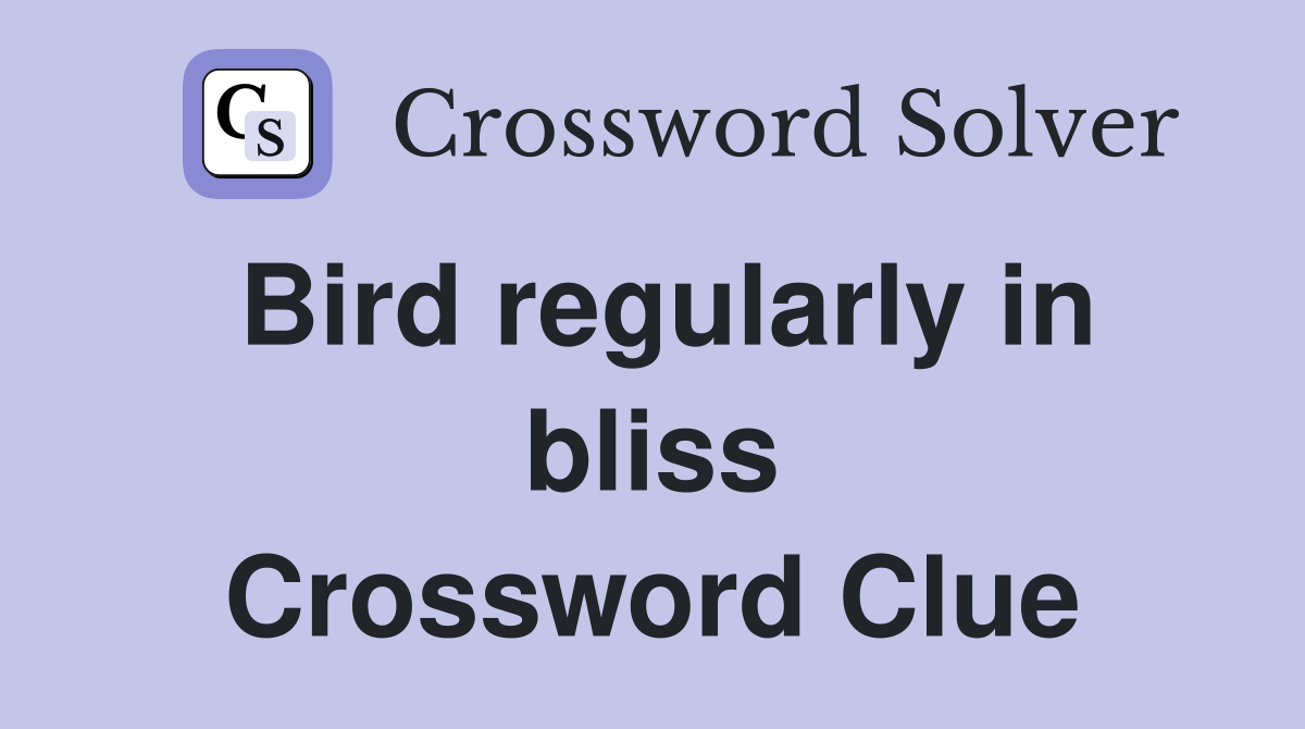 Bird regularly in bliss Crossword Clue