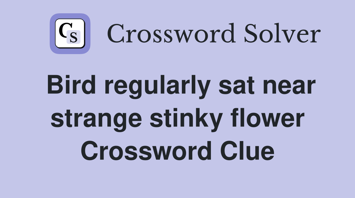 Bird regularly sat near strange stinky flower Crossword Clue