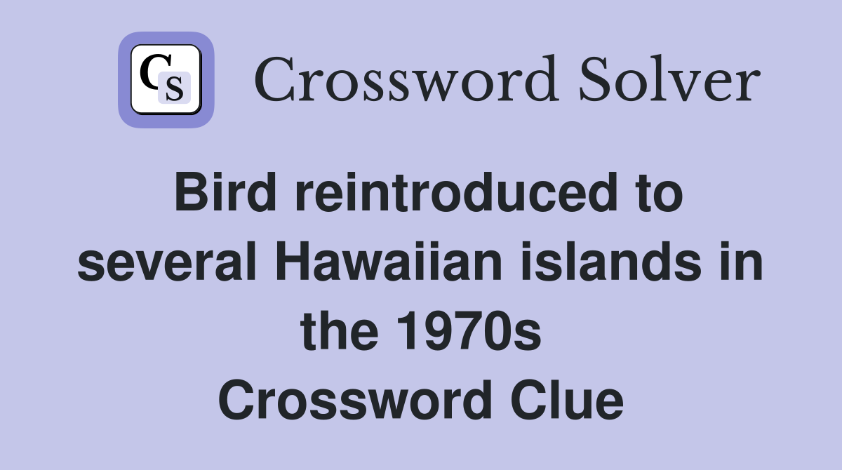Bird reintroduced to several Hawaiian islands in the 1970s Crossword Clue