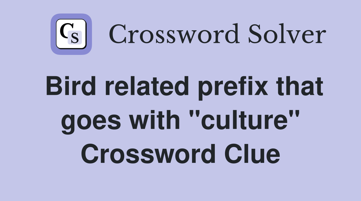 Bird related prefix that goes with "culture" Crossword Clue