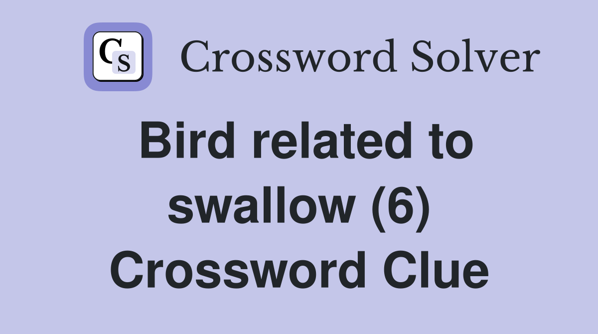Bird related to swallow (6) Crossword Clue