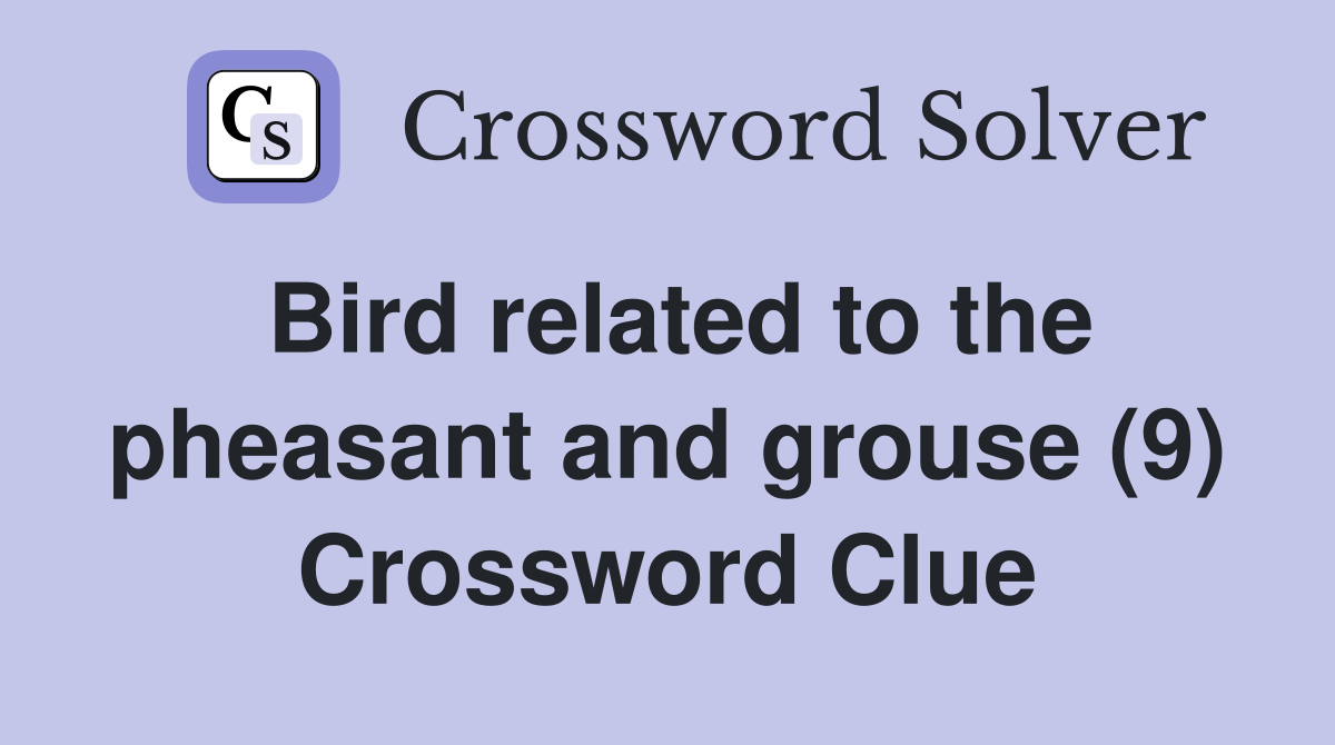 Bird related to the pheasant and grouse (9) Crossword Clue
