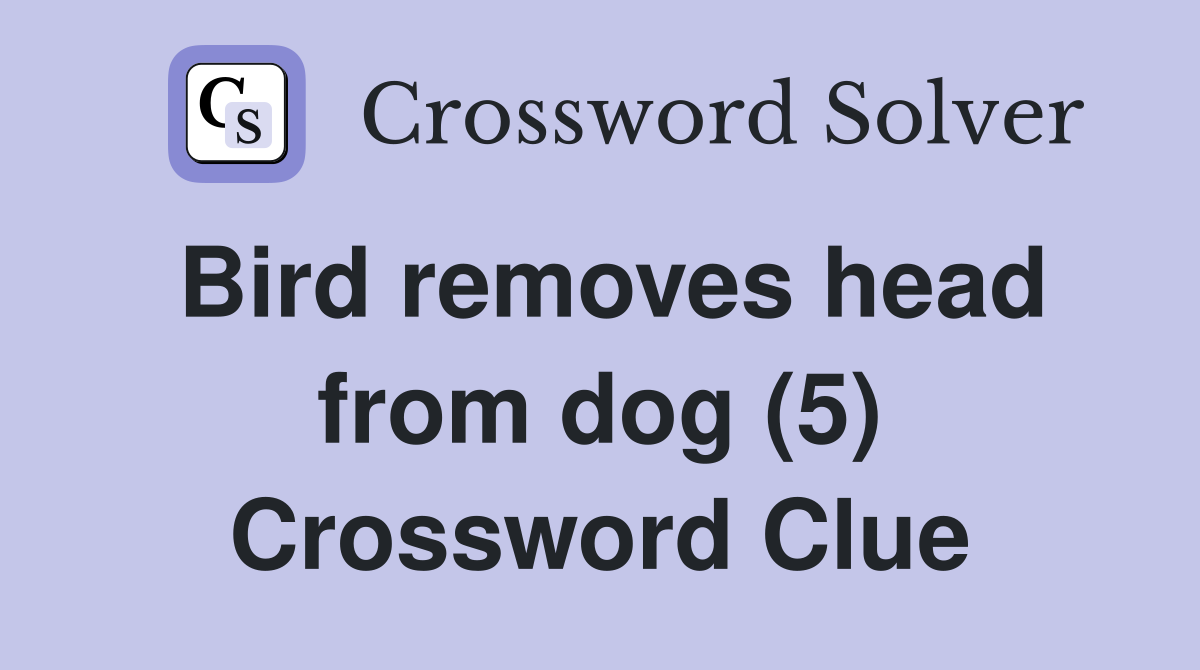Bird removes head from dog (5) Crossword Clue