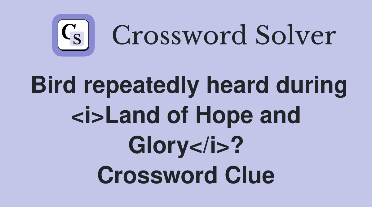 Bird repeatedly heard during <i>Land of Hope and Glory</i>? Crossword Clue