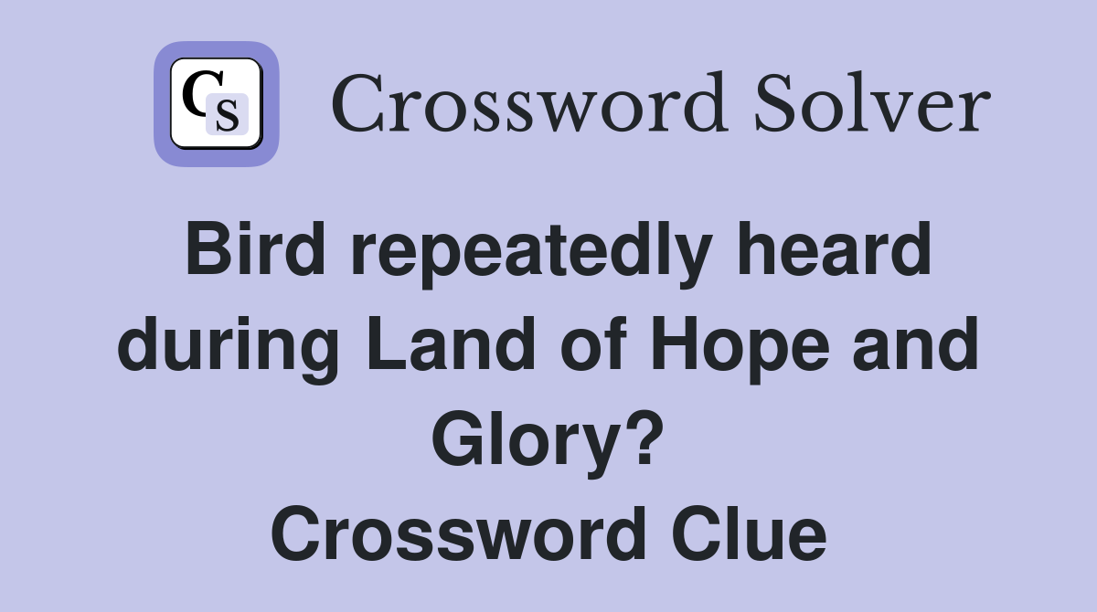 Bird repeatedly heard during Land of Hope and Glory? Crossword Clue