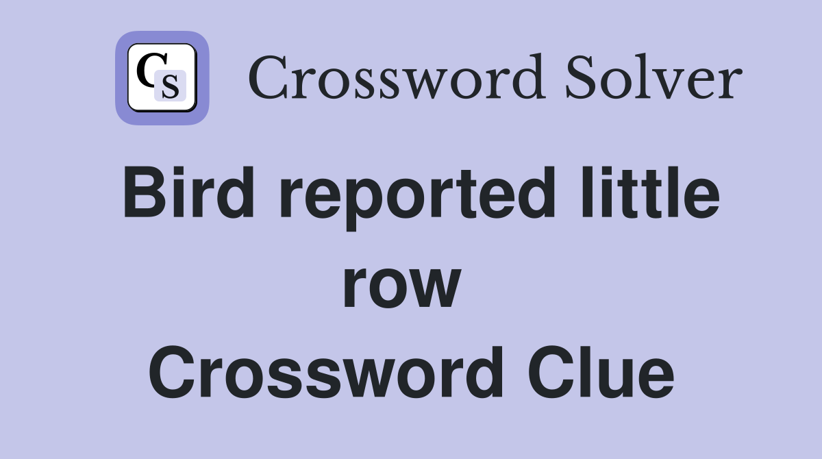 Bird reported little row  Crossword Clue