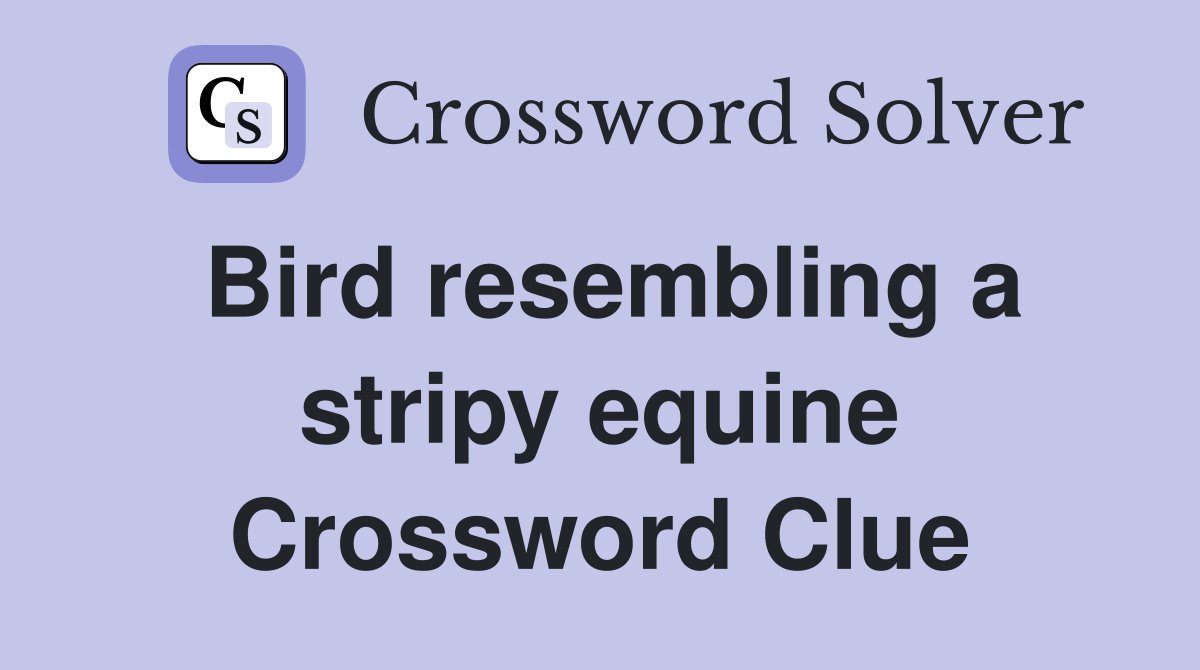 Bird resembling a stripy equine Crossword Clue