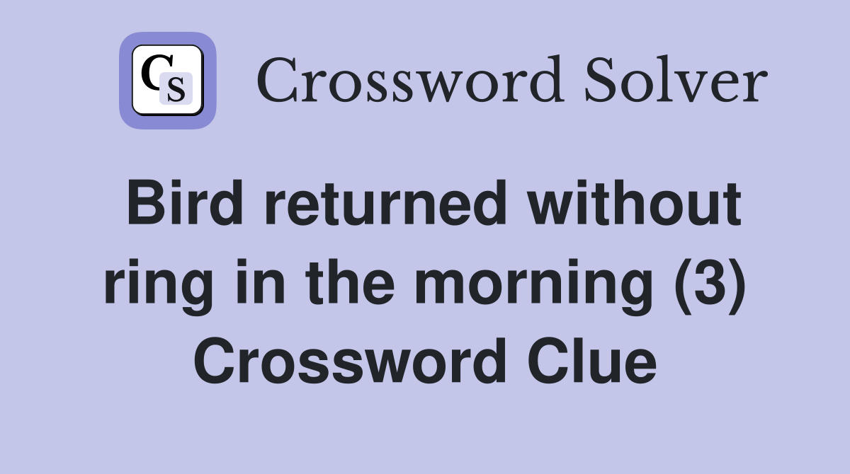 Bird returned without ring in the morning (3) Crossword Clue