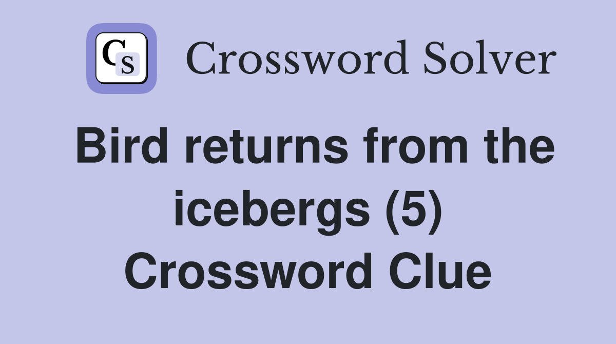 Bird returns from the icebergs (5) Crossword Clue