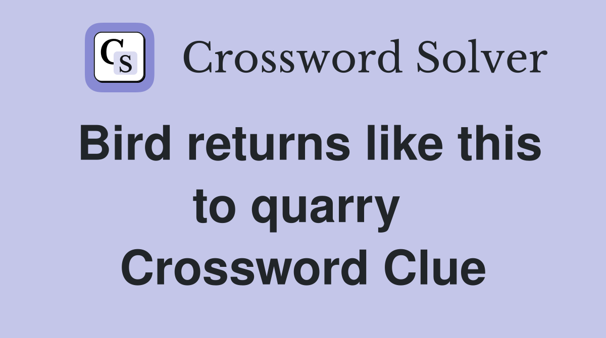 Bird returns like this to quarry  Crossword Clue