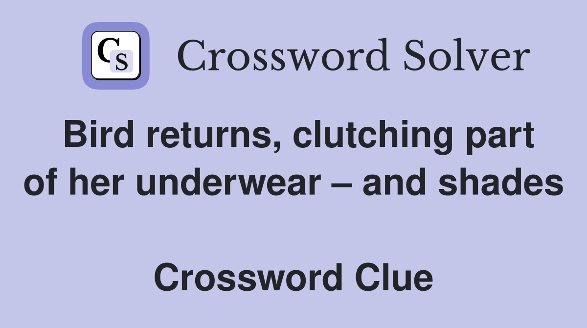 Bird returns, clutching part of her underwear – and shades  Crossword Clue