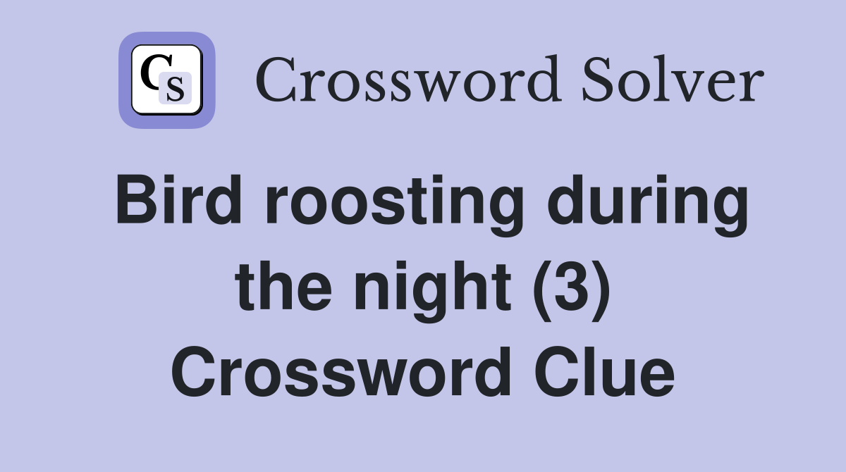 Bird roosting during the night (3) Crossword Clue
