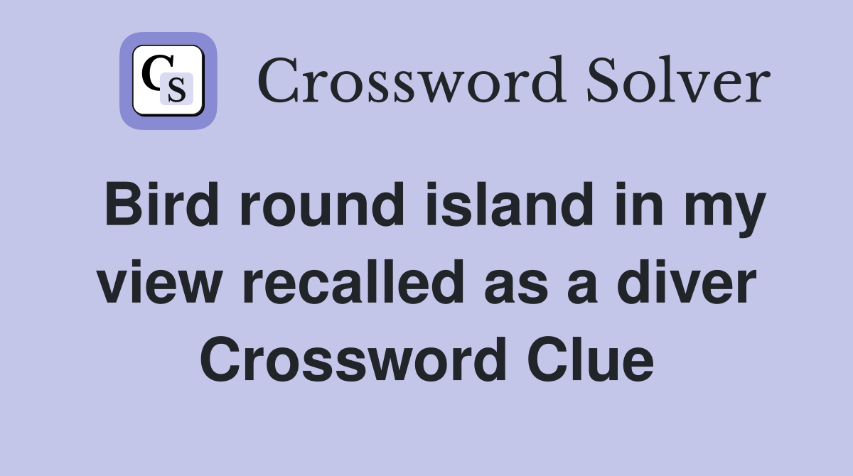 Bird round island in my view recalled as a diver Crossword Clue