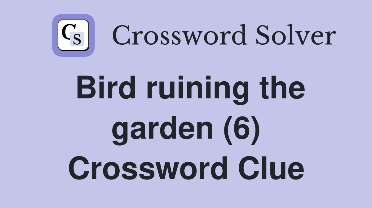 Bird ruining the garden (6) Crossword Clue
