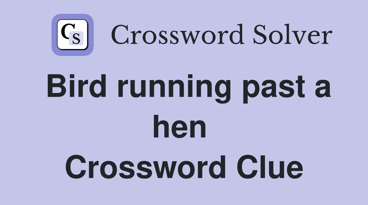 Bird running past a hen  Crossword Clue