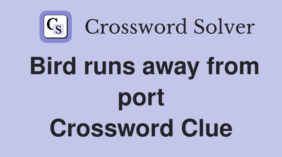 Bird runs away from port Crossword Clue