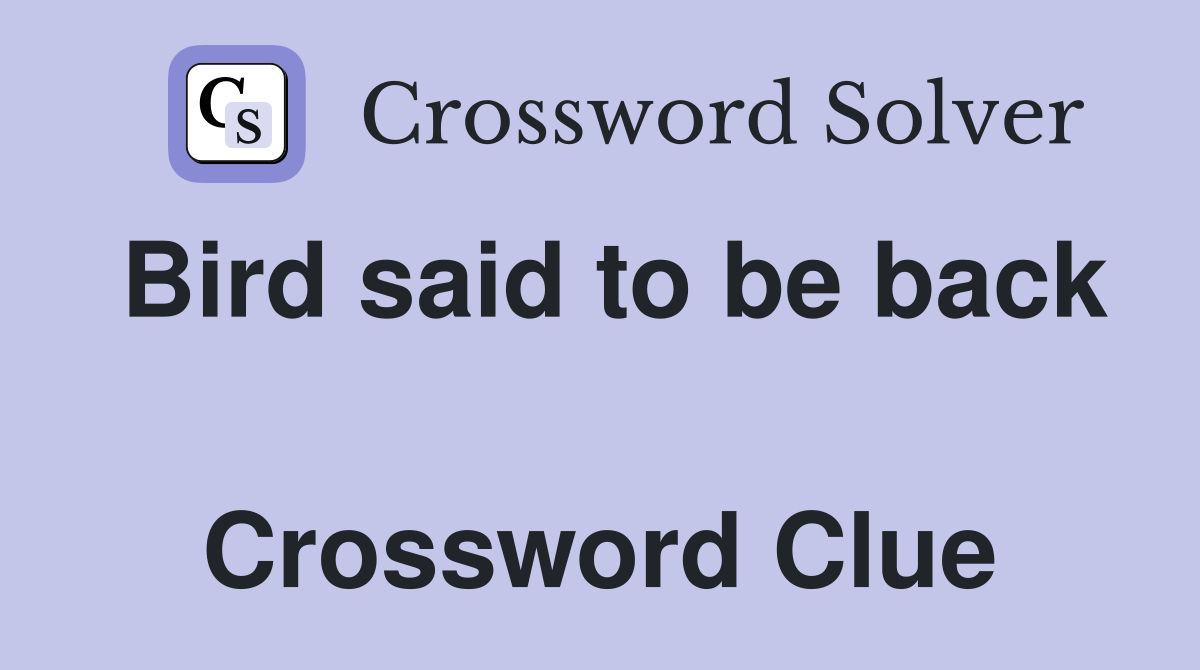 Bird said to be back  Crossword Clue